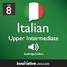 Learn Italian - Level 8: Upper Intermediate Italian, Volume 1: Lessons 1-25