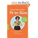 Fit im B�ro: Mit minimalem Aufwand mehr Konzentration und Energie!: Unauff�llige �bungen f�rs B�ro, die den Geist erfrischen und den K�rper entspannen