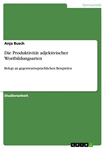 Die Produktivität adjektivischer Wortbildungsarten: Belegt an gegenwartssprachlichen Beispielen (German Edition)