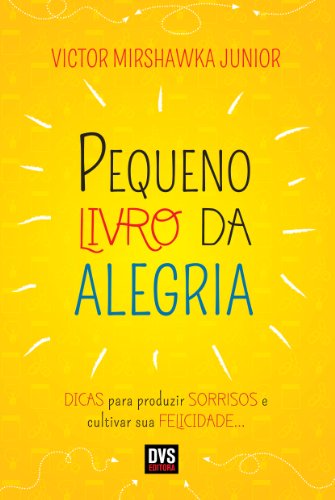 Pequeno Livro da Alegria - DICAS para produzir SORRISOS e cultivar sua FELICIDADE... (Portuguese Edition)