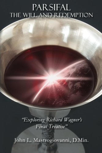 PARSIFAL: The Will and Redemption: Exploring Richard Wagner's Final Treatise