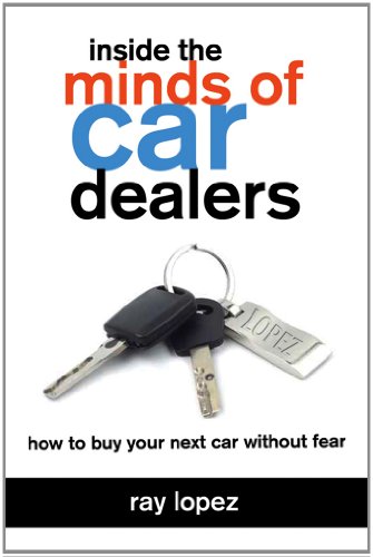 inside the minds of car dealers how to buy your next car without fear