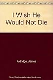 I wish he would not die