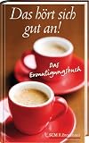 Das h&ouml;rt sich gut an!: Das Ermutigungsbuch - J&uuml;rgen Werth, Manfred Siebald, Albrecht Gralle, Bianka Bleier, Astrid Eichler, Hans Steinacker