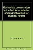 Eucharistic consecration in the first four centuries and its implications for liturgical reform