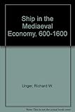 The ship in the medieval economy, 600-1600