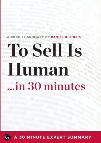 To Sell Is Human: The Surprising Truth about Moving Others by Daniel H. Pink (30 Minute Expert Series) by 30 Minute Expert Series (Jan 31 2013)