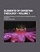 Elements of Christian Theology (Volume 1 ); Designed Principally for the Use of Young Students in Divinity