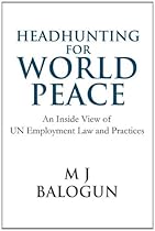 Headhunting for World Peace: An Inside View of Un Employment Law and Practices