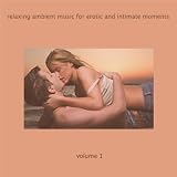 Relaxing Ambient Music For Erotic And Intimate Moments Volume 1