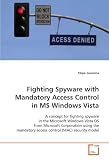 Fighting Spyware with Mandatory Access Control in MS  Windows Vista: A concept for fighting spyware in the Microsoft  Windows Vista OS from Microsoft Corporation ... access control (MAC) security model