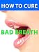 How to Cure Bad Breath --- Effective Methods for Clear Fresh Breath --- Get your proven formula that quickly works wonders! How to Cure Bad Breath --- Effective Methods for Clear Fresh Breath --- Get your proven formula that quickly works wonders!