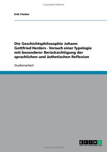 Die Geschichtsphilosophie Johann Gottfried Herders - Versuch einer Typologie mit besonderer Ber�cksichtigung der sprachlichen und �sthetischen Reflexion