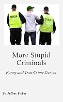 More Stupid Criminals: Funny and True Crime Stories