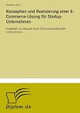 Konzeption und Realisierung einer E-Commerce-L���sung f���r Startup-Unternehmen: Dargestellt am Beispiel eines Online-Versandhandel-Unternehmens (German Edition)