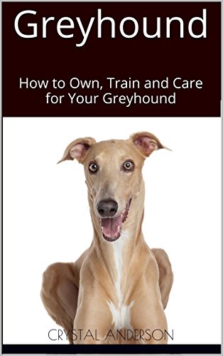 Greyhound: How to Own, Train and Care for Your Greyhound