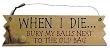 3 1/2"x12" "When I die bury my balls/old bag..." Sign