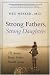 Strong Fathers, Strong Daughters: 10 Secrets Every Father Should Know