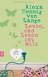 Leute, das Leben ist wild - Alexa Hennig von Lange