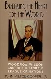 Breaking the Heart of the World: Woodrow Wilson and the Fight for the League of Nations