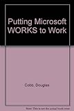 Putting Microsoft Works to work : 12 ready-to-use models for the IBM PC, PS/2, and compatibles