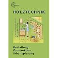Holztechnik: Gestaltung, Konstruktion, Arbeitsplanung
