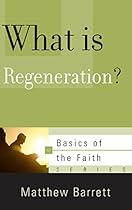 What Is Regeneration? (Basics of the Faith) What Is Regeneration? (Basics of the Faith)