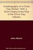 The autobiography of a china clay worker : with a short history of the rise of the china clay industry