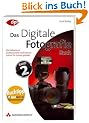 Digitale Fotografie - Das Buch 2: Das Geheimnis professioneller Aufnahmen Schritt f�r Schritt gel�ftet
