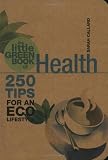 The little green book of health : 250 tips for an eco lifestyle