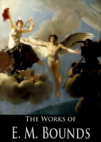 The Complete Works of E. M. Bounds: Power Through Prayer, The Reality of Prayer, The Essentials of Prayer, The Weapon of Prayer, Satan: His Personality, Power And Overthrow and More