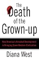 The Death of the Grown-Up: How America's Arrested Development Is Bringing Down Western Civilization