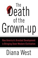 The Death of the Grown-up: How America's Arrested Development Is Bringing Down Western Civilization