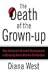 The Death of the Grown-Up: How America's Arrested Development Is Bringing Down Western Civilization