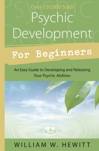 Psychic Development for Beginners: An Easy Guide to Developing & Releasing Your Psychic Abilities, by William W. Hewitt