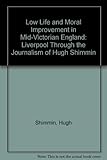 Low life and moral improvement in mid-Victorian England : Liverpool through the journalism of Hugh Shimmin
