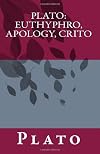 Plato: Euthyphro, Apology, Crito