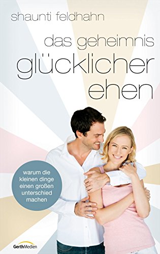 Das Geheimnis glücklicher Ehen -: Warum die kleinen Dinge einen großen Unterschied machen - (German Edition)