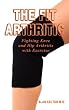 The Fit Arthritic: Fighting Knee and Hip Arthritis with Exercise.