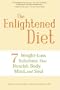 The Enlightened Diet: Seven Weight-loss Solutions That Nourish Body, Mind, and Soul