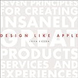 Design like Apple : seven principles for creating insanely great products, services, and experiences