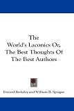 The World's Laconics Or, The Best Thoughts Of The Best Authors