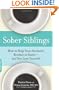 Sober Siblings: How to Help Your Alcoholic Brother or Sister-and Not Lose Yourself