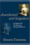 Abandoned and Forgotten: An Orphan Girl's Tale of Survival During World War II