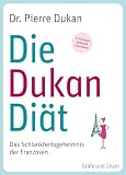Die Dukan Diät: Das Schlankheitsgeheimnis der Franzosen