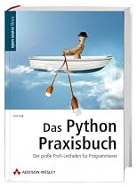 Das Python-Praxisbuch: Der gro&szlig;e Profi-Leitfaden f&uuml;r Programmierer