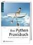 Das Python-Praxisbuch: Der gro�e Profi-Leitfaden f�r Programmierer