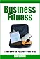 Business Fitness: The Power to Succeed--your Way