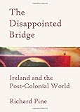 The disappointed bridge : Ireland and the post-colonial world