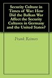 Security Culture in Times of War: How Did the Balkan War Affect the Security Cultures in Germany and the United States?